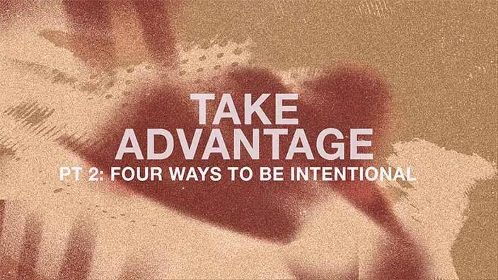 An abstract background with "Take Advantage Part 2, Four Ways to Be Intentional" written over it.