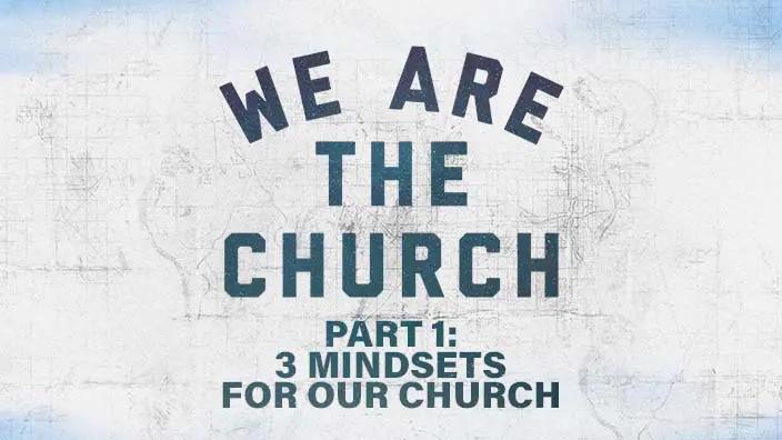 A grungy background with “we are the church, part 1: 3 mindsets for our church” over it.