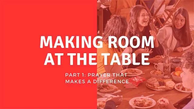 People having fun around a table. The words "making room at the table, part 1: prayer that makes a difference" is displayed.