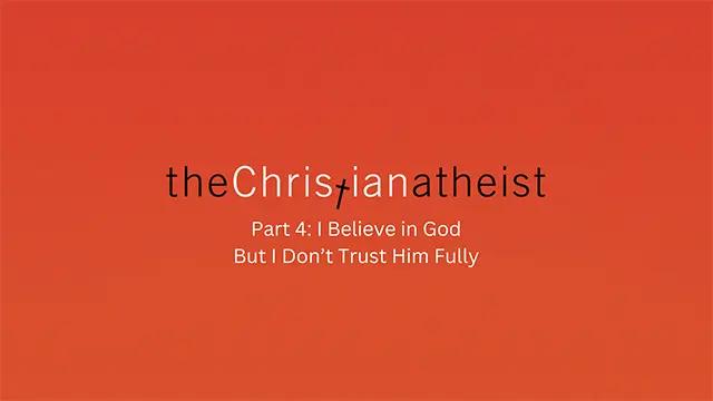 A plain red background with "the Christian atheist part 4: I believe in God but I don't trust him fully" is written over it.