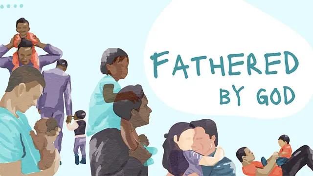 A group of diverse cartoon people in father-child pairs with "Fathered by God" written in the corner.