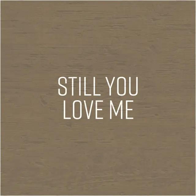 Brownish background with "Still You Love Me" written on it.